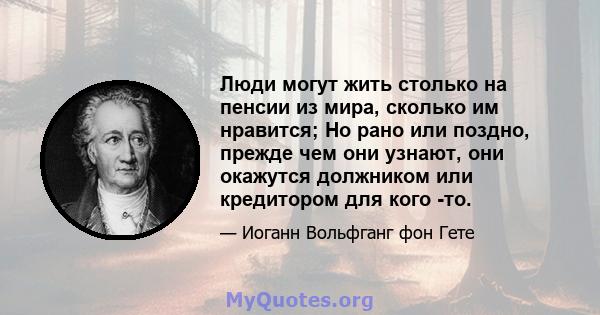 Люди могут жить столько на пенсии из мира, сколько им нравится; Но рано или поздно, прежде чем они узнают, они окажутся должником или кредитором для кого -то.