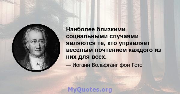 Наиболее близкими социальными случаями являются те, кто управляет веселым почтением каждого из них для всех.