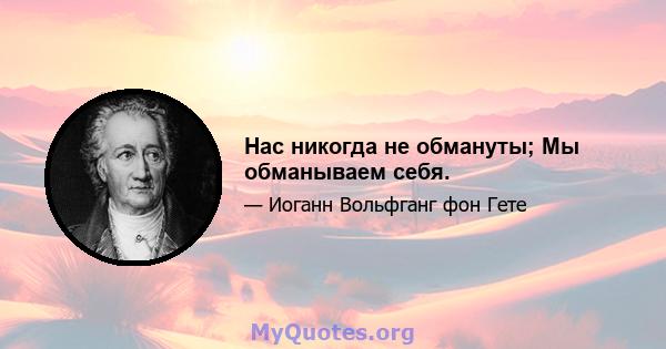 Нас никогда не обмануты; Мы обманываем себя.