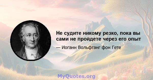 Не судите никому резко, пока вы сами не пройдете через его опыт