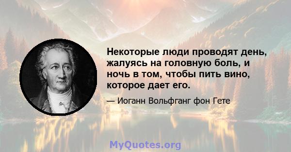 Некоторые люди проводят день, жалуясь на головную боль, и ночь в том, чтобы пить вино, которое дает его.