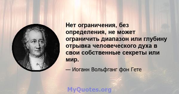 Нет ограничения, без определения, не может ограничить диапазон или глубину отрывка человеческого духа в свои собственные секреты или мир.