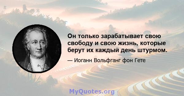 Он только зарабатывает свою свободу и свою жизнь, которые берут их каждый день штурмом.