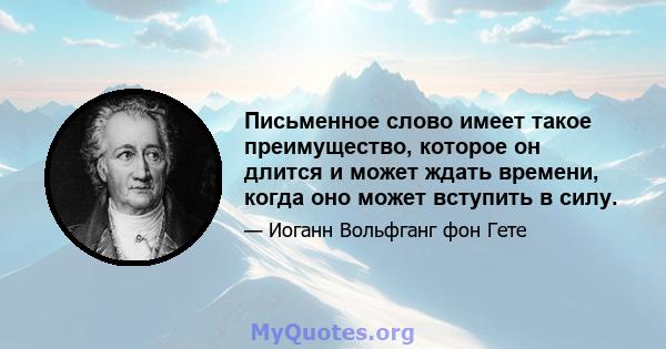 Письменное слово имеет такое преимущество, которое он длится и может ждать времени, когда оно может вступить в силу.