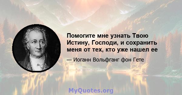 Помогите мне узнать Твою Истину, Господи, и сохранить меня от тех, кто уже нашел ее