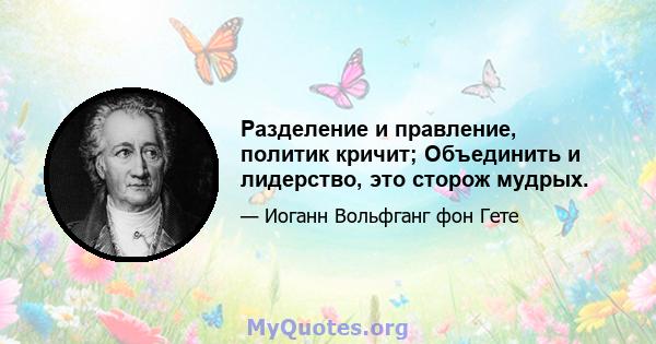 Разделение и правление, политик кричит; Объединить и лидерство, это сторож мудрых.