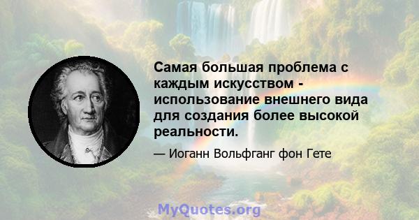 Самая большая проблема с каждым искусством - использование внешнего вида для создания более высокой реальности.