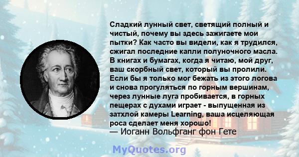 Сладкий лунный свет, светящий полный и чистый, почему вы здесь зажигаете мои пытки? Как часто вы видели, как я трудился, сжигал последние капли полуночного масла. В книгах и бумагах, когда я читаю, мой друг, ваш