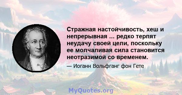 Стражная настойчивость, хеш и непрерывная ... редко терпят неудачу своей цели, поскольку ее молчаливая сила становится неотразимой со временем.