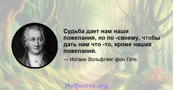 Судьба дает нам наши пожелания, но по -своему, чтобы дать нам что -то, кроме наших пожеланий.