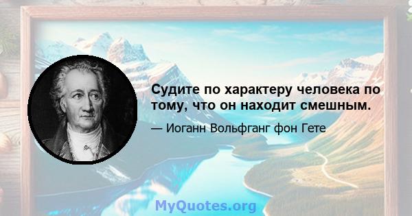 Судите по характеру человека по тому, что он находит смешным.