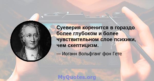 Суеверия коренится в гораздо более глубоком и более чувствительном слое психики, чем скептицизм.