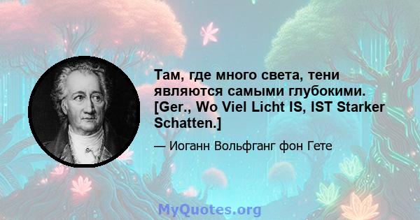 Там, где много света, тени являются самыми глубокими. [Ger., Wo Viel Licht IS, IST Starker Schatten.]