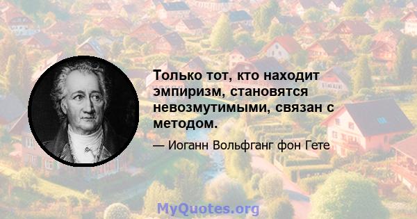 Только тот, кто находит эмпиризм, становятся невозмутимыми, связан с методом.