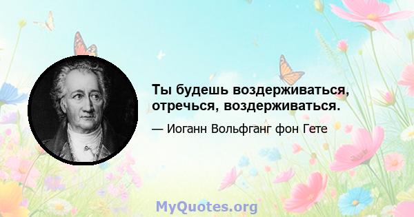 Ты будешь воздерживаться, отречься, воздерживаться.