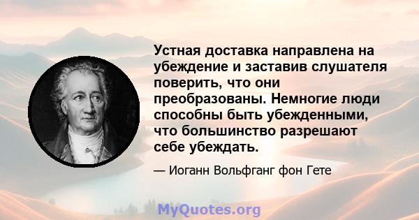 Устная доставка направлена ​​на убеждение и заставив слушателя поверить, что они преобразованы. Немногие люди способны быть убежденными, что большинство разрешают себе убеждать.