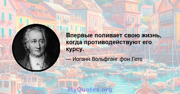 Впервые поливает свою жизнь, когда противодействуют его курсу.