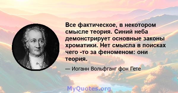 Все фактическое, в некотором смысле теория. Синий неба демонстрирует основные законы хроматики. Нет смысла в поисках чего -то за феноменом: они теория.