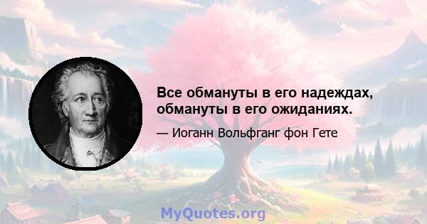 Все обмануты в его надеждах, обмануты в его ожиданиях.