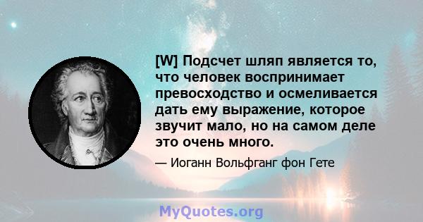 [W] Подсчет шляп является то, что человек воспринимает превосходство и осмеливается дать ему выражение, которое звучит мало, но на самом деле это очень много.