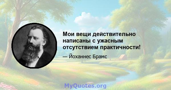 Мои вещи действительно написаны с ужасным отсутствием практичности!