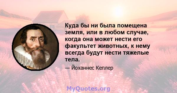 Куда бы ни была помещена земля, или в любом случае, когда она может нести его факультет животных, к нему всегда будут нести тяжелые тела.