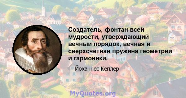 Создатель, фонтан всей мудрости, утверждающий вечный порядок, вечная и сверхсчетная пружина геометрии и гармоники.