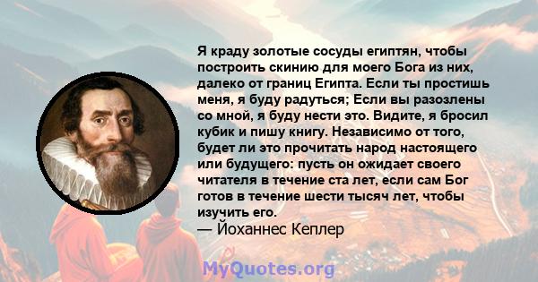 Я краду золотые сосуды египтян, чтобы построить скинию для моего Бога из них, далеко от границ Египта. Если ты простишь меня, я буду радуться; Если вы разозлены со мной, я буду нести это. Видите, я бросил кубик и пишу