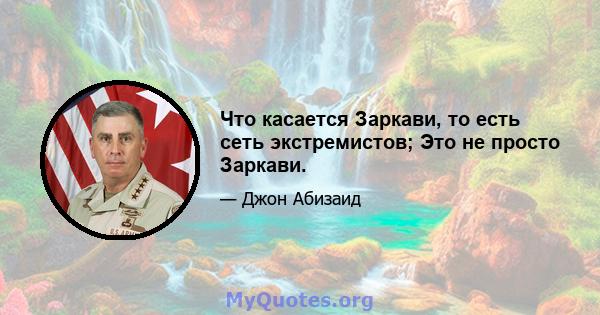 Что касается Заркави, то есть сеть экстремистов; Это не просто Заркави.