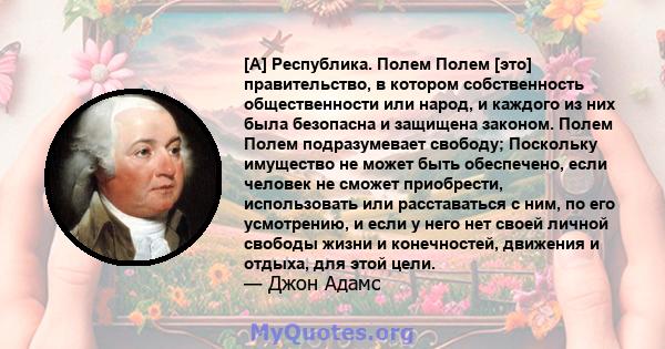 [А] Республика. Полем Полем [это] правительство, в котором собственность общественности или народ, и каждого из них была безопасна и защищена законом. Полем Полем подразумевает свободу; Поскольку имущество не может быть 