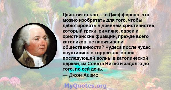 Действительно, г -н Джефферсон, что можно изобретать для того, чтобы дебютировать в древнем христианстве, который греки, римляне, евреи и христианские фракции, прежде всего католиков, не навязывали общественности?