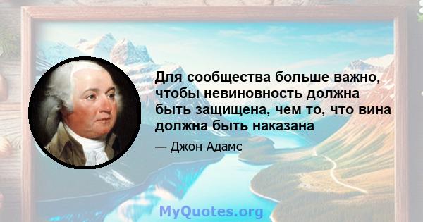 Для сообщества больше важно, чтобы невиновность должна быть защищена, чем то, что вина должна быть наказана