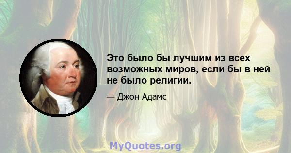 Это было бы лучшим из всех возможных миров, если бы в ней не было религии.