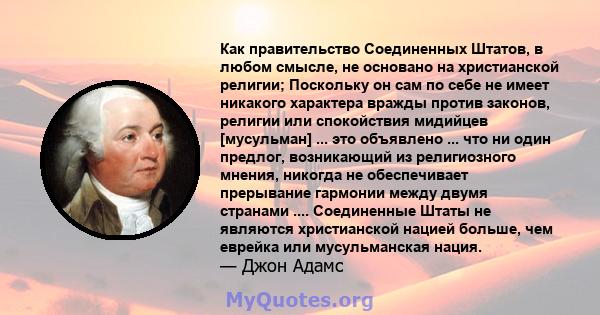 Как правительство Соединенных Штатов, в любом смысле, не основано на христианской религии; Поскольку он сам по себе не имеет никакого характера вражды против законов, религии или спокойствия мидийцев [мусульман] ... это 