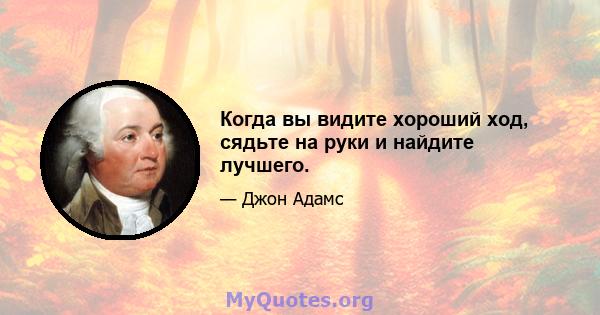 Когда вы видите хороший ход, сядьте на руки и найдите лучшего.