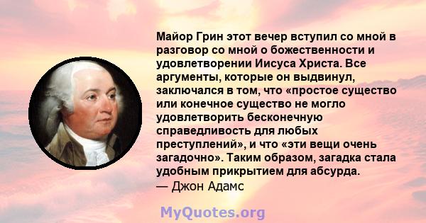 Майор Грин этот вечер вступил со мной в разговор со мной о божественности и удовлетворении Иисуса Христа. Все аргументы, которые он выдвинул, заключался в том, что «простое существо или конечное существо не могло