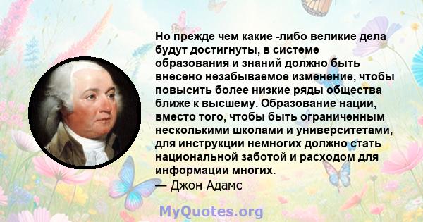 Но прежде чем какие -либо великие дела будут достигнуты, в системе образования и знаний должно быть внесено незабываемое изменение, чтобы повысить более низкие ряды общества ближе к высшему. Образование нации, вместо