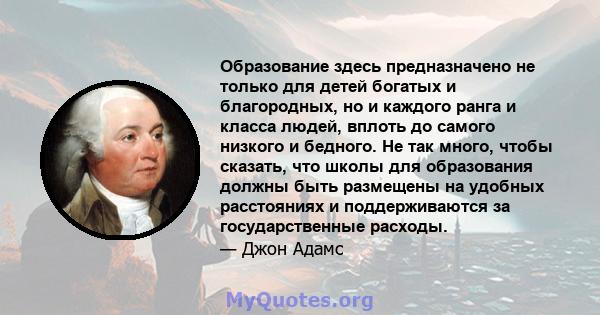 Образование здесь предназначено не только для детей богатых и благородных, но и каждого ранга и класса людей, вплоть до самого низкого и бедного. Не так много, чтобы сказать, что школы для образования должны быть