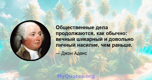 Общественные дела продолжаются, как обычно: вечный шикарный и довольно личный насилие, чем раньше.