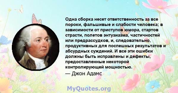 Одна сборка несет ответственность за все пороки, фальшивые и слабости человека; в зависимости от приступов юмора, стартов страсти, полетов энтузиазма, частичностей или предрассудков, и, следовательно, продуктивных для