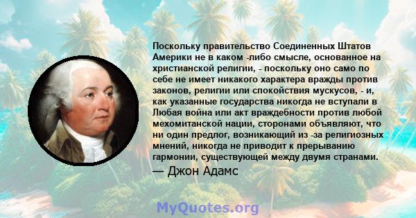 Поскольку правительство Соединенных Штатов Америки не в каком -либо смысле, основанное на христианской религии, - поскольку оно само по себе не имеет никакого характера вражды против законов, религии или спокойствия