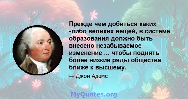 Прежде чем добиться каких -либо великих вещей, в системе образования должно быть внесено незабываемое изменение ... чтобы поднять более низкие ряды общества ближе к высшему.