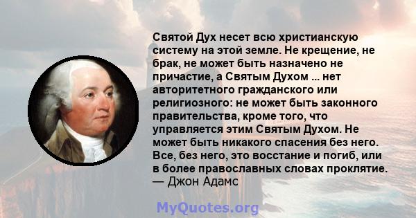 Святой Дух несет всю христианскую систему на этой земле. Не крещение, не брак, не может быть назначено не причастие, а Святым Духом ... нет авторитетного гражданского или религиозного: не может быть законного