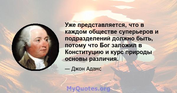 Уже представляется, что в каждом обществе суперьеров и подразделений должно быть, потому что Бог заложил в Конституцию и курс природы основы различия.