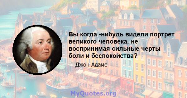 Вы когда -нибудь видели портрет великого человека, не воспринимая сильные черты боли и беспокойства?