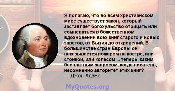 Я полагаю, что во всем христианском мире существует закон, который заставляет богохульство отрицать или сомневаться в божественном вдохновении всех книг старого и новых заветов, от Бытия до откровений. В большинстве