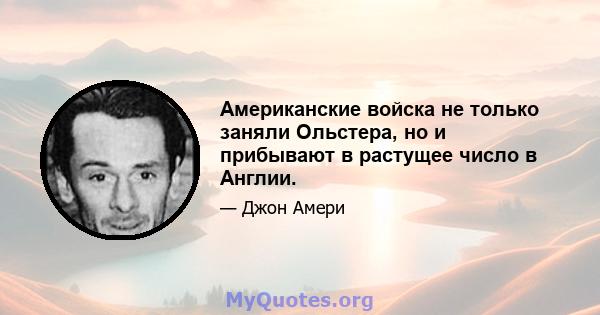 Американские войска не только заняли Ольстера, но и прибывают в растущее число в Англии.