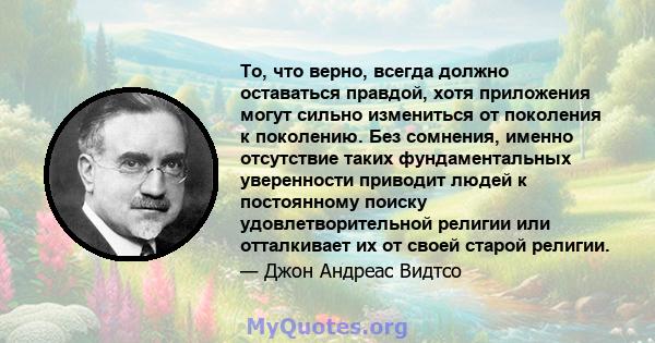 То, что верно, всегда должно оставаться правдой, хотя приложения могут сильно измениться от поколения к поколению. Без сомнения, именно отсутствие таких фундаментальных уверенности приводит людей к постоянному поиску