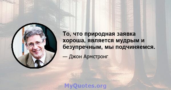 То, что природная заявка хороша, является мудрым и безупречным, мы подчиняемся.