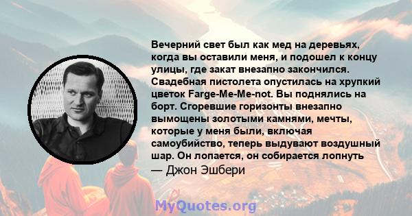 Вечерний свет был как мед на деревьях, когда вы оставили меня, и подошел к концу улицы, где закат внезапно закончился. Свадебная пистолета опустилась на хрупкий цветок Farge-Me-Me-not. Вы поднялись на борт. Сгоревшие